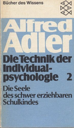 Alfred Adler: Die Technik der Individualpsychologie 2 - Die Seele des schwer erziehbaren Schulkindes
