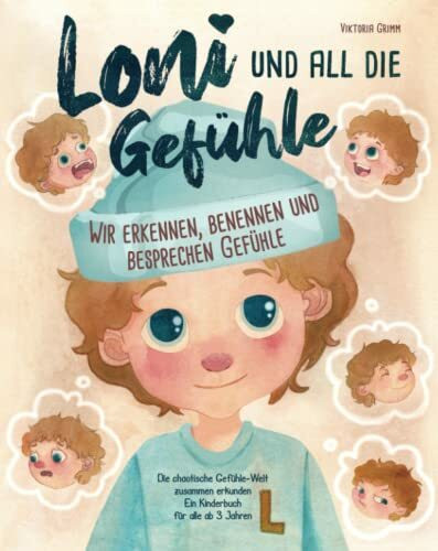 Loni und all die Gefühle – die chaotische Gefühle-Welt zusammen erkunden: Wir erkennen, benennen und besprechen Gefühle (ein Kinderbuch für alle ab 3 Jahren)