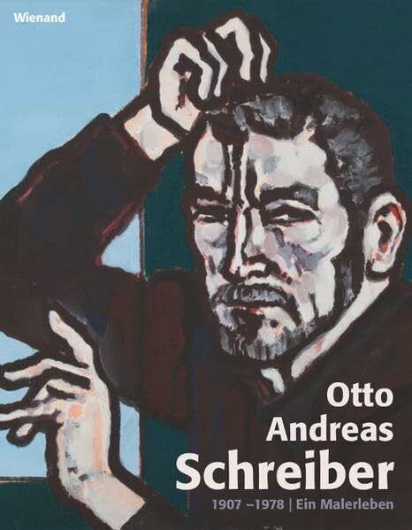 Otto Andreas Schreiber: 1907 - 1978. Ein Malerleben