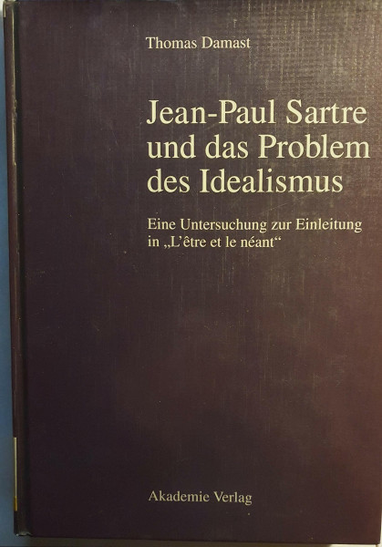 Jean-Paul Sartre und das Problem des Idealismus: Eine Untersuchung zur Einleitung in 'L'etre et le neant'