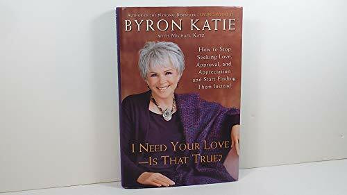 I Need Your Love - Is That True?: How to Stop Seeking Love, Approval, and Appreciation and Start Finding Them Instead