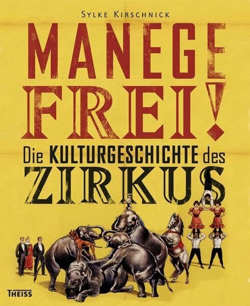 Manege frei!: Die Kulturgeschichte des Zirkus