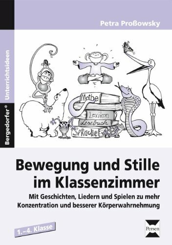 Bewegung und Stille im Klassenzimmer: Mit Geschichten, Liedern und Spielen zu mehr Konzentration und besserer Körperwahrnehmung