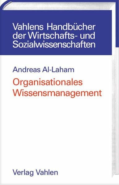 Organisationales Wissensmanagement: Eine strategische Perspektive (Vahlens Handbücher der Wirtschafts- und Sozialwissenschaften) Organisationales Wissensmanagement: Eine strategische Perspektive (Vahlens Handbücher der Wirtschafts- und Sozialwissenschaften)