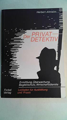 Der Privatdetektiv. Ermittlung - Überwachung - Begleitschutz - Wirtschaftsdienste