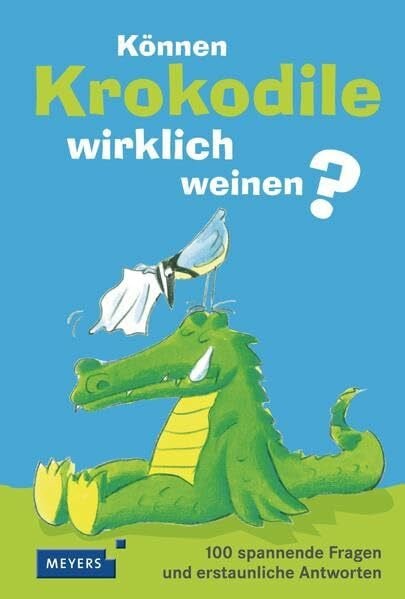 Können Krokodile wirklich weinen?: 100 spannende Fragen und erstaunliche Antworten (Meyers Kindersachbuch)
