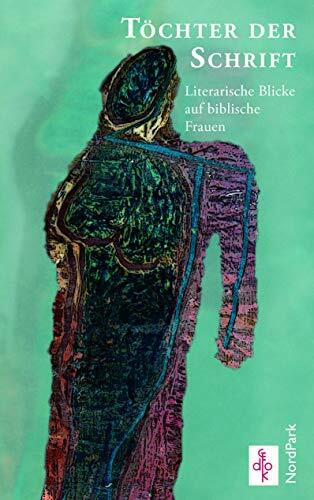 Töchter der Schrift: Literarische Blicke auf biblische Frauen 1: Eva, Sarah, Ruth, Judith, Sulamith.