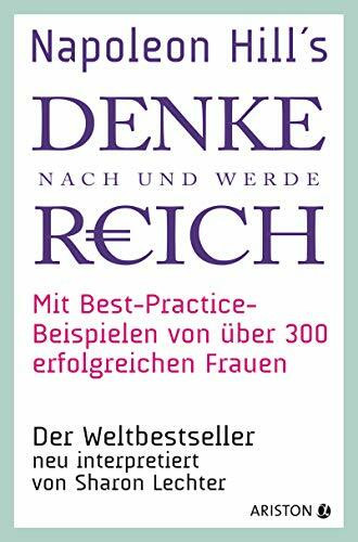 Napoleon Hills »Denke nach und werde reich« mit Best-Practice-Beispielen von über 300 erfolgreichen Frauen: Der Weltbestseller neu interpretiert von Sharon Lechter