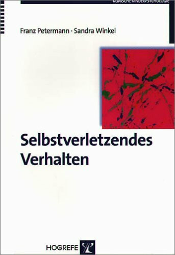 Selbstverletzendes Verhalten: Erscheinungsformen, Ursachen und Interventionsmöglichkeiten (Klinische Kinderpsychologie)