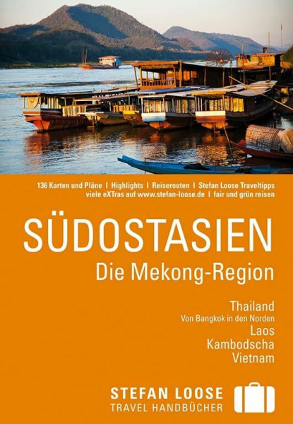 Stefan Loose Reiseführer Südostasien, Die Mekong Region: Die Mekong Region. Thailand - Von Bangkok in den Norden, Laos, Kambodscha, Vietnam