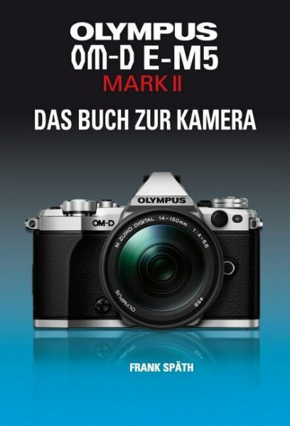 OLYMPUS OM-D E-M5 MARK II DAS BUCH ZUR KAMERA
