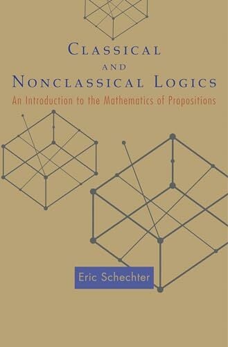 Classical and Nonclassical Logics: An Introduction to the Mathematics of Propositions Classical and Nonclassical Logics: An Introduction to the Mathematics of Propositions