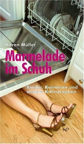 Marmelade im Schuh: Kinder, Karrieren und andere Katastrophen