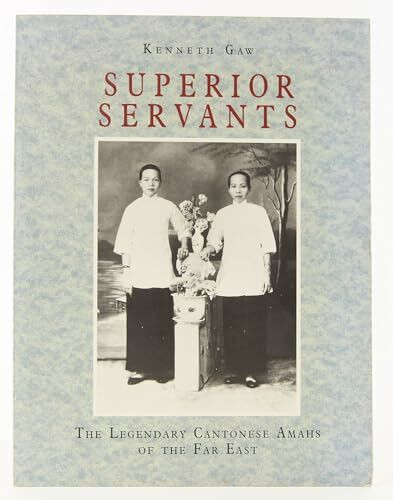 Superior Servants: Legendary Cantonese Amahs of the Far East