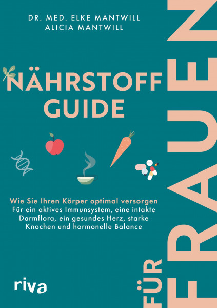 Nährstoff-Guide für Frauen: Wie Sie Ihren Körper optimal versorgen – für ein aktives Immunsystem, eine intakte Darmflora, ein gesundes Herz, starke Knochen und hormonelle Balance