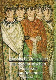 Die byzantinischen Mosaiken von Ravenna