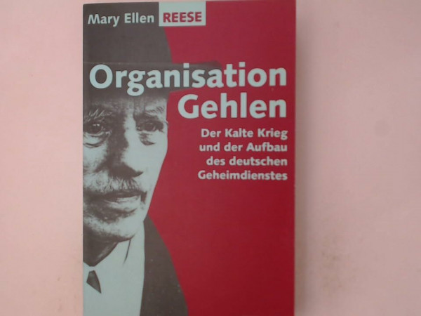 Organisation Gehlen. Der Kalte Krieg und der Aufbau des deutschen Geheimdienstes