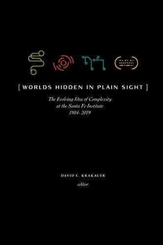 Worlds Hidden in Plain Sight: The Evolving Idea of Complexity at the Santa Fe Institute, 1984–2019 (Compass, Band 1)