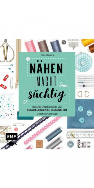 Nähen macht süchtig!: Besondere Nähprojekte von Kuschelkissen bis Blusenshirt – Mit Schnittmusterbogen