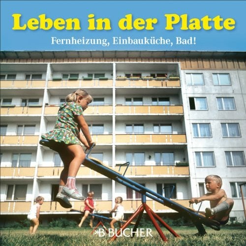 Leben in der Platte: Bildband zum Alltag in den DDR-Wohnsiedlungen. Nach den Zerstörungen der Kriegsjahre kam die Wohnungsnot. Die Lösung: ... Fernheizung, Einbauküche, Bad!