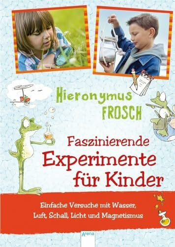 Experimente mit Hieronymus Frosch: Einfache Versuche mit Wasser, Luft, Schall und Magnetismus: