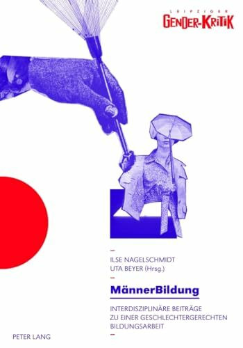MännerBildung: Interdisziplinäre Beiträge zu einer geschlechtergerechten Bildungsarbeit- Tagungsband - Unter Mitarbeit von Madeleine Kwiatkowski (Leipziger Gender-Kritik, Band 3)