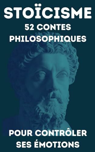 STOÏCISME Paraboles pour l'Esprit Contemporain: 52 contes philosophiques pour contrôler ses émotions | introduction approfondie aux fondamentaux de la philosophie stoïcienne