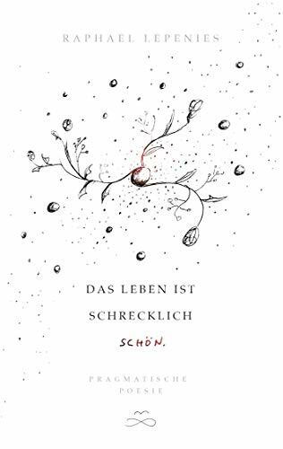 Das Leben ist schrecklich schön: Pragmatische Poesie