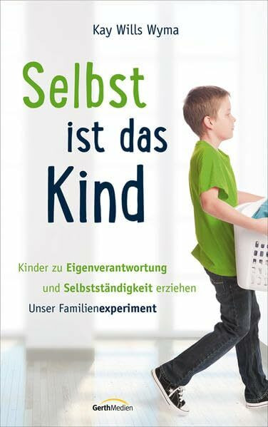 Selbst ist das Kind: Kinder zu Eigenverantwortung und Selbstständigkeit erziehen. Unser Familienexperiment.