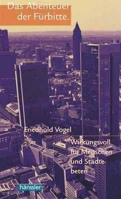 Das Abenteuer der Fürbitte: Wirkungsvoll für Menschen und Städte beten