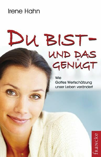 Du bist - und das genügt!: Wie Gottes Wertschätzung unser Leben verändert