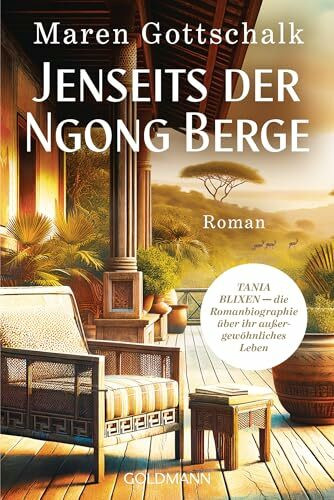 Jenseits der Ngong Berge: TANIA BLIXEN - die Romanbiographie über ihr außergewöhnliches Leben