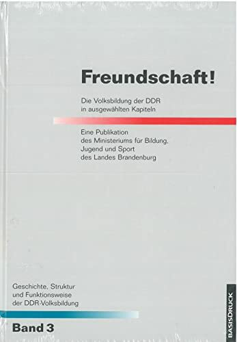 Geschichte, Struktur und Funktionsweise der DDR-Volksbildung / Freundschaft!: Die Volksbildung der DDR in ausgewählten Kapiteln Bd.3