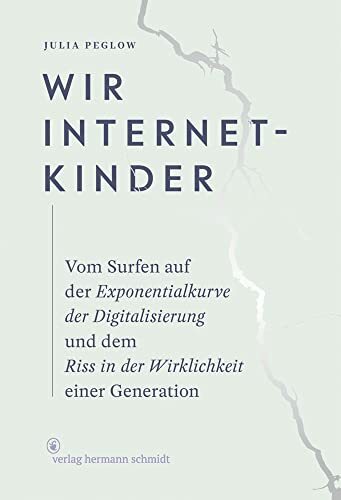 Wir Internetkinder: Vom Surfen auf der Exponentialkurve der Digitalisierung und dem Riss in der Wirklichkeit einer Generation Wir Internetkinder: Vom Surfen auf der Exponentialkurve der Digitalisierung und dem Riss in der Wirklichkeit einer Generation