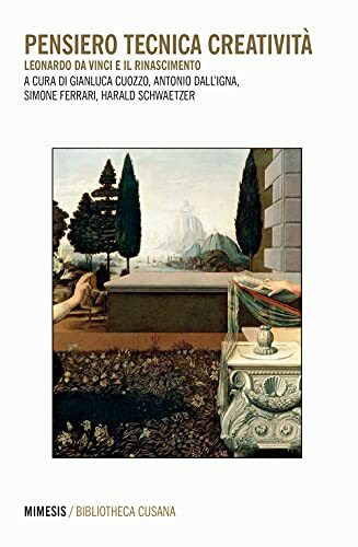 Pensiero tecnica creatività. Leonardo da Vinci e il Rinascimento (Bibliotheca cusana)