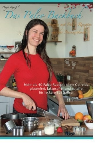 Das Paleo Backbuch - Backen mit Paleo Rezepten aus der Steinzeitküche: Mehr als 40 Paleo Rezepte ohne Getreide, glutenfrei, laktosefrei und sojafrei für leckere Süßspeisen