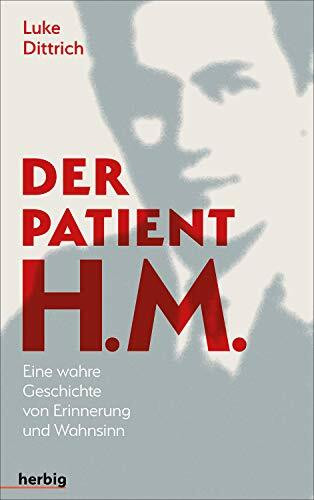Der Patient H. M.: Eine wahre Geschichte von Erinnerung und Wahnsinn