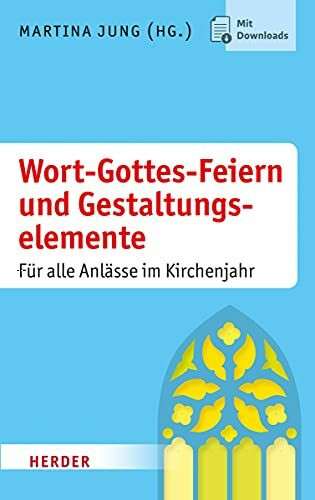 Wort-Gottes-Feiern und Gestaltungselemente: Für alle Anlässe im Kirchenjahr