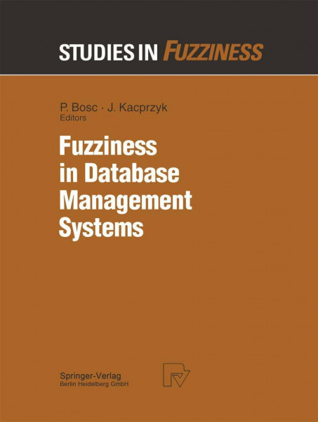 Fuzziness in Database Management Systems (Studies in Fuzziness and Soft Computing Vol. 5) (Studies in Fuzziness and Soft Computing, 5, Band 5)