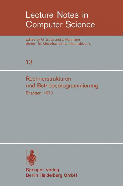Rechnerstrukturen und Betriebsprogrammierung: GI - Gesellschaft f??r Informatik e.V., Erlangen, 1970: GI - Gesellschaft für Informatik e.V., Erlangen, ... Notes in Computer Science, 13, Band 13)