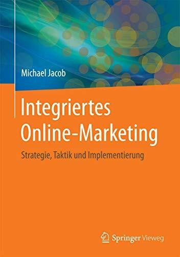 Integriertes Online-Marketing: Strategie, Taktik und Implementierung
