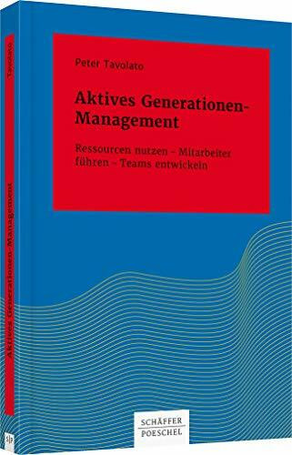 Aktives Generationen-Management: Ressourcen nutzen – Mitarbeiter führen – Teams entwickeln (Systemisches Management)