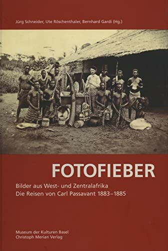 Fotofieber: Bilder aus West-und Zentralafrika. Die Reisen von Carl Passavant 1883-1885