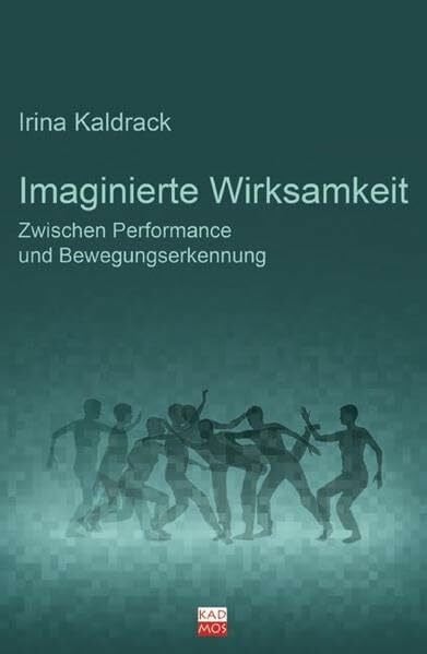 Imaginierte Wirksamkeit. Zwischen Performance und Bewegungserkennung (Kaleidogramme, Band 69)