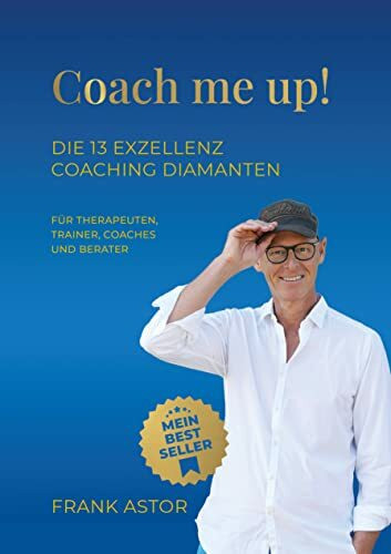 Coach me up! Die 13 Exzellenz Coaching Diamanten für Therapeuten, Trainer, Coaches und Berater
