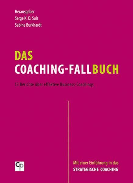 Das Coaching-Fallbuch: 13 Berichte über effektive Business-Coachings. Mit einer Einführung in das Strategische Coaching (CIP-Medien)