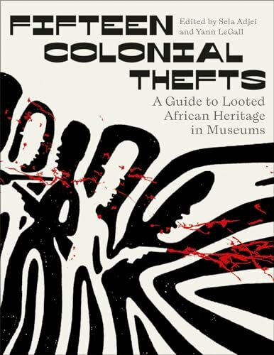 Fifteen Colonial Thefts: A Guide to Looted African Heritage in Museums