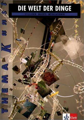 Die Welt der Dinge. Stillleben - Objekte - Installationen: Themenheft Klasse 10-13 (Thema Kunst)