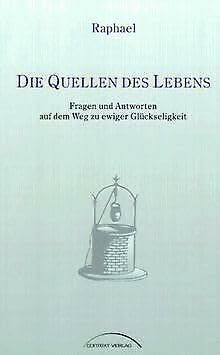 Die Quellen des Lebens. Fragen und Antworten auf dem Weg zu ewiger Glückseligkeit