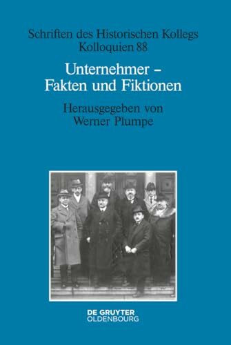 Unternehmer - Fakten und Fiktionen: Historisch-biografische Studien (Schriften des Historischen Kollegs, 88, Band 88)
